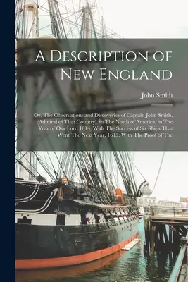 Új-Anglia leírása: Vagy: John Smith kapitány (az ország admirálisának) észak-amerikai megfigyelései és felfedezései az Észak-Amerikában, a következő évtizedekben - A Description of New England: Or, The Observations and Discoveries of Captain John Smith, (Admiral of That Country), in The North of America, in The