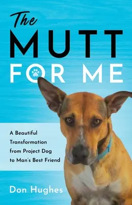 A korcsmáros nekem: Gyönyörű átalakulás a projektkutyából az ember legjobb barátjává - The Mutt for Me: A Beautiful Transformation from Project Dog to Man's Best Friend