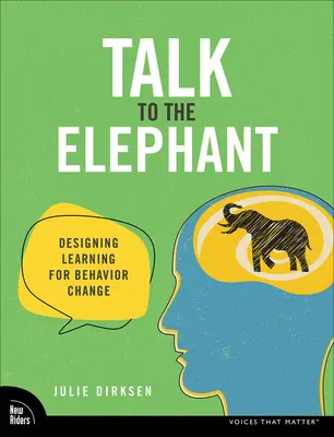 Beszélj az elefánttal: Tanulás tervezése a viselkedés megváltoztatásáért - Talk to the Elephant: Design Learning for Behavior Change