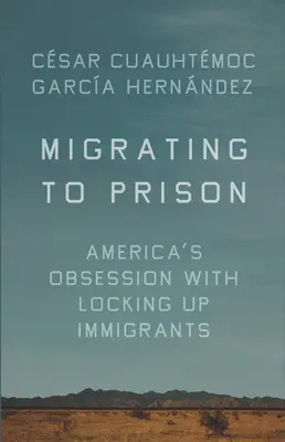 Migráció a börtönbe: Amerika rögeszméje a bevándorlók bezárásáról - Migrating to Prison: America's Obsession with Locking Up Immigrants