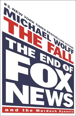 A bukás: A Fox News és a Murdoch-dinasztia vége - The Fall: The End of Fox News and the Murdoch Dynasty