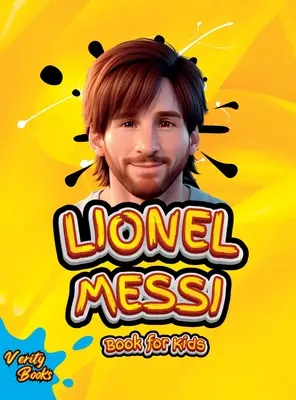 Lionel Messi Könyv gyerekeknek: Lionel Messi végső életrajza gyerekeknek - Lionel Messi Book for Kids: The Ultimate Biography of Lionel Messi for Kids