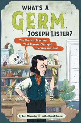 Mi az a baktérium, Joseph Lister?: Az orvosi rejtély, amely örökre megváltoztatta a gyógyításunkat - What's a Germ, Joseph Lister?: The Medical Mystery That Forever Changed the Way We Heal