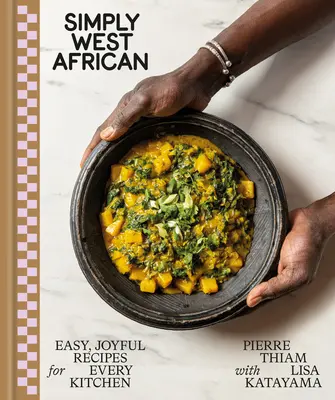 Egyszerűen nyugat-afrikai: Egyszerű, örömteli receptek minden konyhába: Egy szakácskönyv - Simply West African: Easy, Joyful Recipes for Every Kitchen: A Cookbook