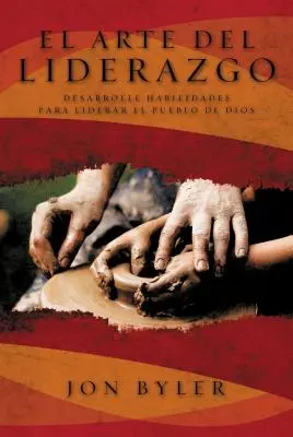 El Arte del Liderazgo: Desarrolle Habilidades Para Liderar el Pueblo de Dios = A vezetés művészete = The Art of Leadership = A vezetés művészete - El Arte del Liderazgo: Desarrolle Habilidades Para Liderar el Pueblo de Dios = The Art of Leadership = The Art of Leadership