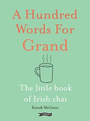 Száz szó a nagyérdeműnek: Az ír csevegés kis könyve - A Hundred Words for Grand: The Little Book of Irish Chat