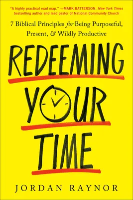 Redeeming Your Time: 7 bibliai alapelv a céltudatos, jelenlévő és vadul produktív élethez - Redeeming Your Time: 7 Biblical Principles for Being Purposeful, Present, and Wildly Productive