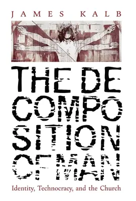 Az ember bomlása: Identitás, technokrácia és az egyház - The Decomposition of Man: Identity, Technocracy, and the Church