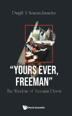 Mindig a tiéd, Freeman! Freeman Dyson bölcsességei - Yours Ever, Freeman: The Wisdom of Freeman Dyson