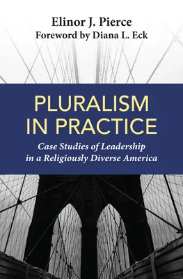 Pluralizmus a gyakorlatban: Esettanulmányok a vezetésről a vallásilag sokszínű Amerikában - Pluralism in Practice: Case Studies of Leadership in a Religiously Diverse America