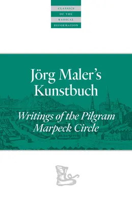 Jrg Maler Kunstbuch: A Pilgram Marpeck Kör írásai - Jrg Maler's Kunstbuch: Writings of the Pilgram Marpeck Circle