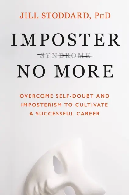 Ne legyél többé imposztor - Győzd le az önbizalomhiányt és az önimitációt a sikeres karrier érdekében - Imposter No More - Overcome Self-doubt and Imposterism to Cultivate a Successful Career