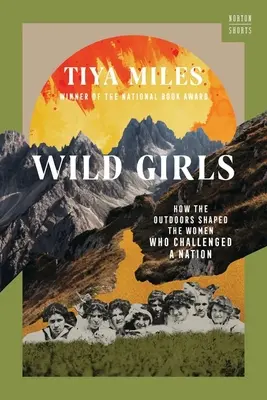 Wild Girls: Hogyan formálta a természet azokat a nőket, akik kihívást jelentettek egy nemzetnek - Wild Girls: How the Outdoors Shaped the Women Who Challenged a Nation