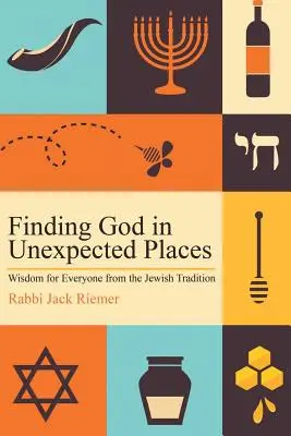 Isten megtalálása váratlan helyeken: Bölcsesség mindenkinek a zsidó hagyományból - Finding God in Unexpected Places: Wisdom for Everyone from the Jewish Tradition