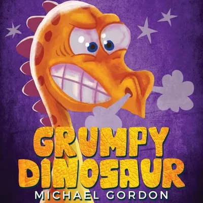 Morcos dinoszaurusz: (Gyerekkönyv egy könnyen dühbe guruló dinoszauruszról, Képeskönyvek, Óvodás könyvek) - Grumpy Dinosaur: (Children's book about a Dinosaur Who Gets Angry Easily, Picture Books, Preschool Books)