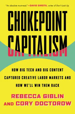 Chokepoint Capitalism: How Big Tech and Big Content Captured Creative Labor Markets and How We'll Winm Back Them - Chokepoint Capitalism: How Big Tech and Big Content Captured Creative Labor Markets and How We'll Win Them Back