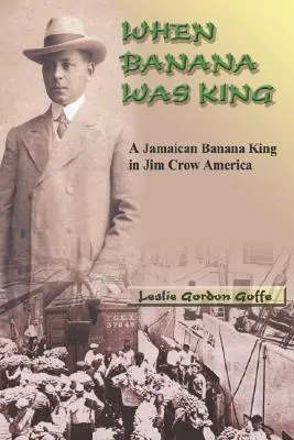 Amikor a banán király volt: Egy jamaikai banánkirály a Jim Crow Amerikában - When Banana Was King: A Jamaican Banana King in Jim Crow America