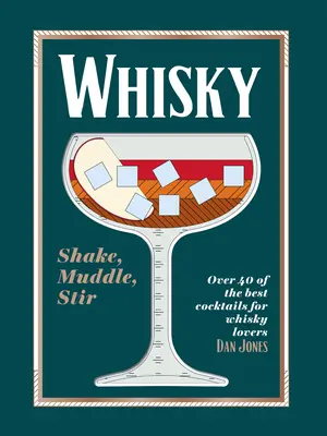 Whiskey: Whiskey: Shake, Muddle, Stirdle: Több mint 40 legjobb koktél a whisky szerelmeseinek - Whiskey: Shake, Muddle, Stir: Over 40 of the Best Cocktails for Whiskey Lovers