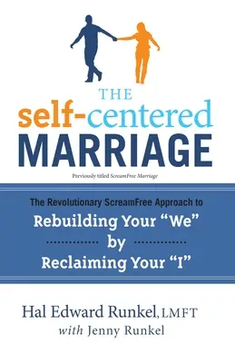 Az önző házasság: A forradalmi ScreamFree megközelítés a „mi” újjáépítéséhez az „én” visszaszerzésével” - The Self-Centered Marriage: The Revolutionary ScreamFree Approach to Rebuilding Your We