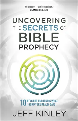 A bibliai prófécia titkainak feltárása: 10 kulcs a Szentírás valódi mondanivalójának megfejtéséhez - Uncovering the Secrets of Bible Prophecy: 10 Keys for Unlocking What Scripture Really Says