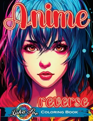 Fordított színezőkönyv Anime: Unlock the Artistic Journey - Reverse and Watercolor Fun for Adults - Captivating Book with Calming Flow of Colors - Reverse Coloring Book Anime: Unlock the Artistic Journey - Reverse and Watercolor Fun for Adults - Captivating Book with Calming Flow of Colors