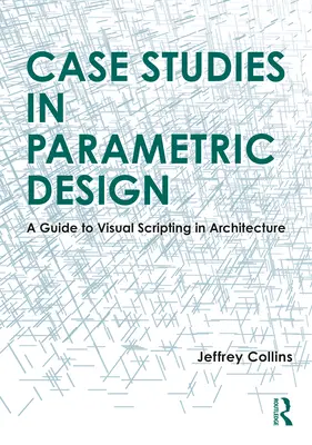 Esettanulmányok a parametrikus tervezésről: A Guide to Visual Scripting in Architecture - Case Studies in Parametric Design: A Guide to Visual Scripting in Architecture