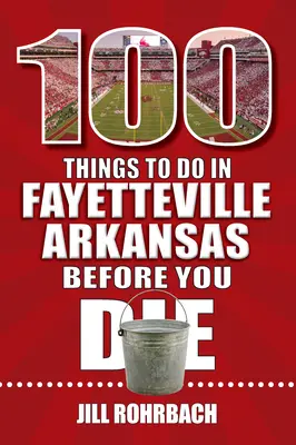 100 dolog, amit meg kell tenned Fayetteville-ben, Arkansasban, mielőtt meghalsz - 100 Things to Do in Fayetteville, Arkansas, Before You Die