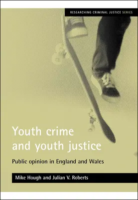 Ifjúsági bűnözés és ifjúsági igazságszolgáltatás: Közvélemény Angliában és Walesben - Youth Crime and Youth Justice: Public Opinion in England and Wales