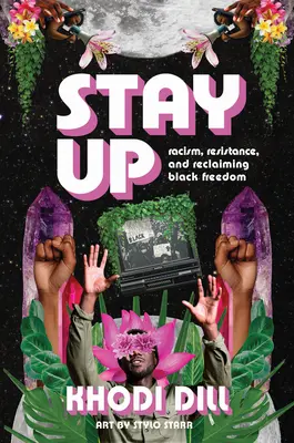 Maradj fent! Rasszizmus, ellenállás és a fekete szabadság visszaszerzése - Stay Up: Racism, Resistance, and Reclaiming Black Freedom