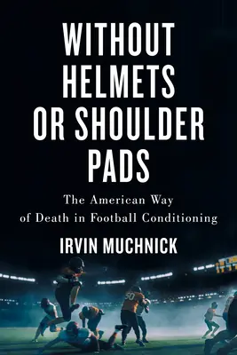 Sisak és vállvédő nélkül: A halál amerikai útja a futball kondicionálásában - Without Helmets or Shoulder Pads: The American Way of Death in Football Conditioning