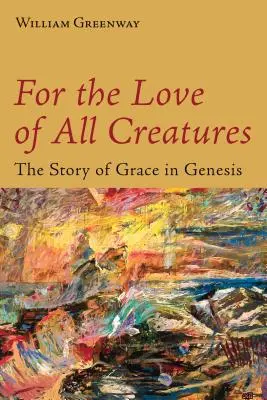 Minden teremtmény szeretetéért: A kegyelem története a Teremtés könyvében - For the Love of All Creatures: The Story of Grace in Genesis