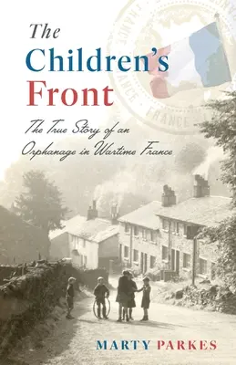 A gyermekfront: Egy árvaház története a háborús Franciaországban - The Children's Front: The Story of an Orphanage in Wartime France