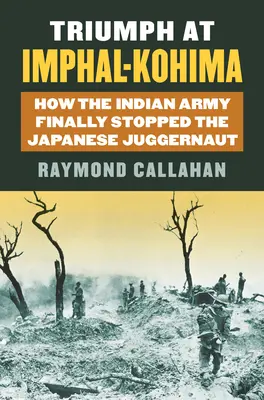 Diadal Imphal-Kohimánál: Hogyan állította meg az indiai hadsereg végül a japán óriáshadsereget? - Triumph at Imphal-Kohima: How the Indian Army Finally Stopped the Japanese Juggernaut