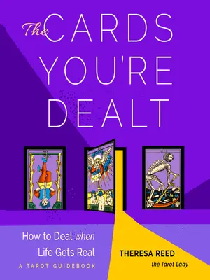 A kiosztott lapok: How to Deal When Life Gets Real (a Tarot Guidebook) - The Cards You're Dealt: How to Deal When Life Gets Real (a Tarot Guidebook)