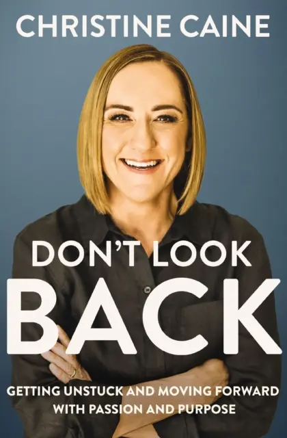 Ne nézz hátra - Elakadásból kilépni és szenvedéllyel és céllal előre haladni - Don't Look Back - Getting Unstuck and Moving Forward with Passion and Purpose