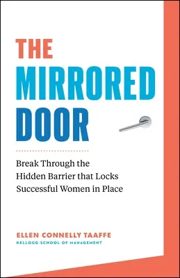 A tükrös ajtó: Törj át a rejtett akadályon, amely a sikeres nőket a helyükre zárja - The Mirrored Door: Break Through the Hidden Barrier That Locks Successful Women in Place