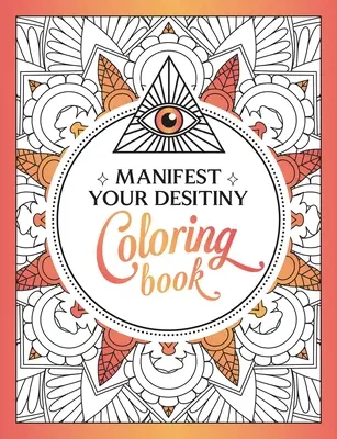 Manifest Your Destiny Coloring Book: A színek és a kreativitás varázslatos utazása - Manifest Your Destiny Coloring Book: A Mesmerizing Journey of Color and Creativity