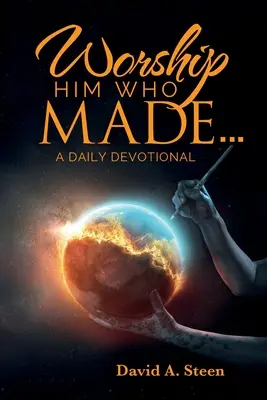 Imádd Őt, aki teremtett. . .: A Daily Devotional - Worship Him Who Made. . .: A Daily Devotional