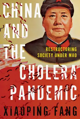 Kína és a kolerajárvány: A társadalom átszervezése Mao alatt - China and the Cholera Pandemic: Restructuring Society Under Mao