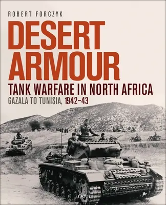 Desert Armour: Tank Warfare in North Africa: Gazalától Tunéziáig, 1942-43 - Desert Armour: Tank Warfare in North Africa: Gazala to Tunisia, 1942-43