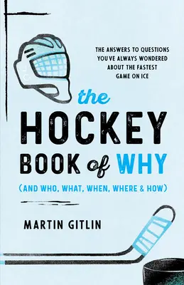 A hokikönyv a miértekről (és a ki, mit, mikor, hol és hogyan): Válaszok a jég leggyorsabb jégkorongjátékával kapcsolatos kérdéseidre - The Hockey Book of Why (and Who, What, When, Where, and How): The Answers to Questions You've Always Wondered about the Fastest Game on Ice