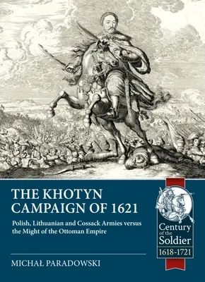 Az 1621-es hotini hadjárat: lengyel, litván és kozák seregek az Oszmán Birodalom hatalma ellen - The Khotyn Campaign of 1621: Polish, Lithuanian and Cossack Armies Versus Might of the Ottoman Empire