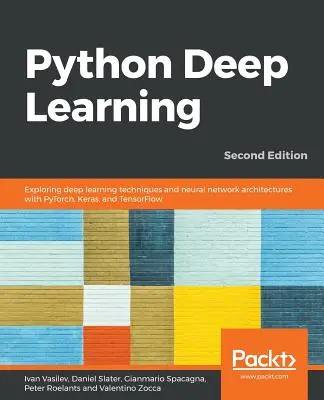 Python Deep Learning - Második kiadás: A mélytanulási technikák és neurális hálózati architektúrák felfedezése PyTorch, Keras és TensorFlow segítségével, 2. kiadás - Python Deep Learning - Second Edition: Exploring deep learning techniques and neural network architectures with PyTorch, Keras, and TensorFlow, 2nd Ed