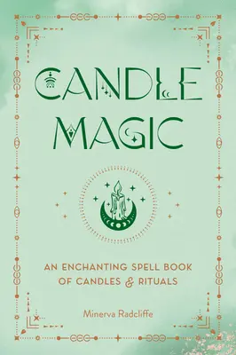 Gyertyamágia: Varázslatos varázslatok könyve gyertyákról és rituálékról - Candle Magic: An Enchanting Spell Book of Candles and Rituals
