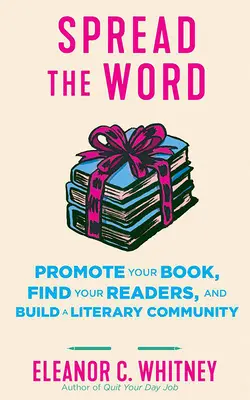 Promote Your Book: Spread the Word, Find Your Readers, and Build a Literary Community: Terjessze a hírt, találja meg olvasóit, és építsen irodalmi közösséget - Promote Your Book: Spread the Word, Find Your Readers, and Build a Literary Community: Spread the Word, Find Your Readers, and Build a Literary Commun
