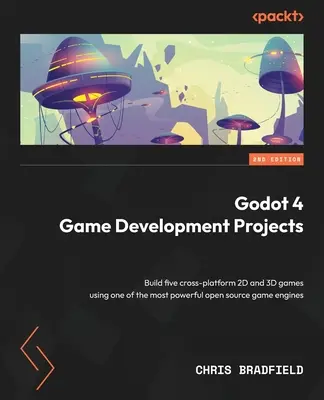 Godot 4 játékfejlesztési projektek - Második kiadás: Öt platformokon átívelő 2D és 3D játék készítése az egyik legerősebb nyílt forráskódú játékmotor segítségével - Godot 4 Game Development Projects - Second Edition: Build five cross-platform 2D and 3D games using one of the most powerful open source game engines