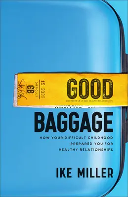 Jó poggyász: Hogyan készített fel nehéz gyermekkorod az egészséges kapcsolatokra - Good Baggage: How Your Difficult Childhood Prepared You for Healthy Relationships