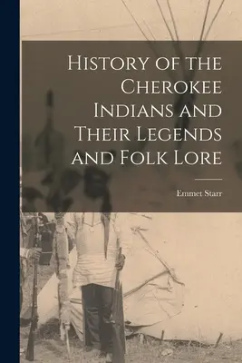 A cherokee indiánok története, legendái és népi mondaviláguk - History of the Cherokee Indians and Their Legends and Folk Lore