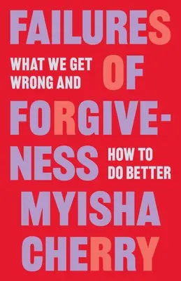 A megbocsátás kudarcai: Mit rontunk el és hogyan csináljuk jobban - Failures of Forgiveness: What We Get Wrong and How to Do Better