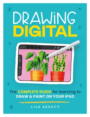 Digitális rajzolás: A teljes útmutató a rajzolás és festés megtanulásához az iPadeden - Drawing Digital: The Complete Guide for Learning to Draw & Paint on Your iPad